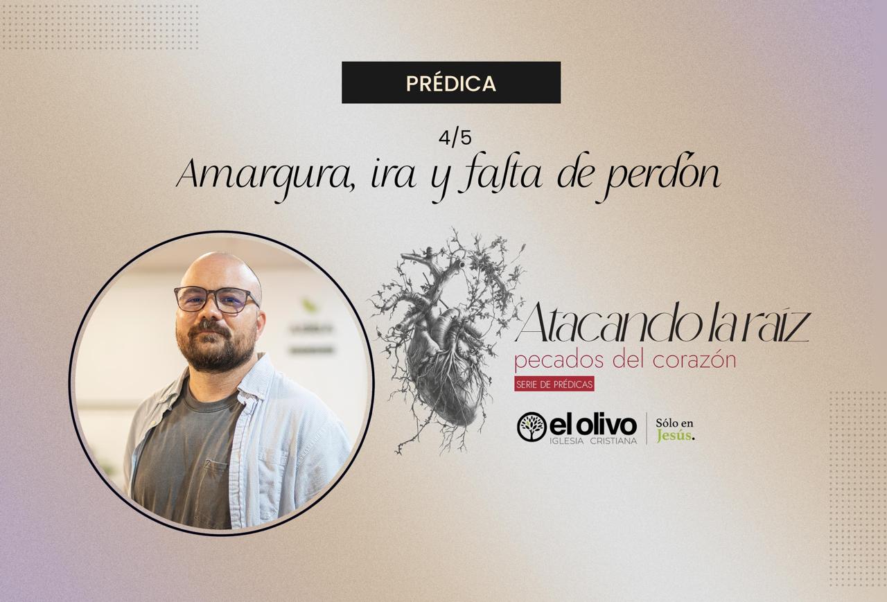 Atacando la raíz: pecados del corazón - Amargura, ira y falta de perdón