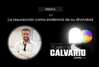 Camino al Calvario – La resurrección como evidencia de su divinidad